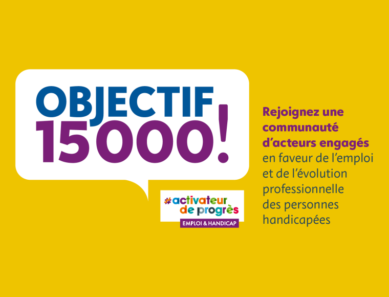 Objectif 15000! Rejoignez une communautéd’acteurs engagésen faveur de l'emploiet de l’évolution professionnelle des personnes handicapées.